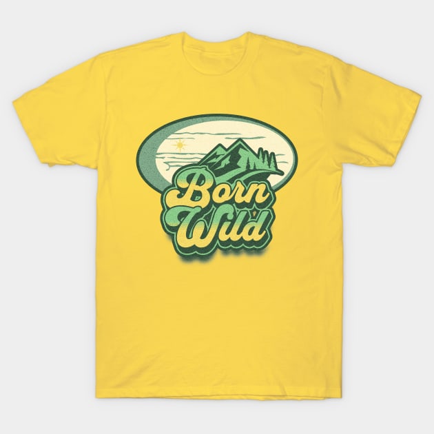 Born wild; nature; outdoors; outdoorsy; wild; mountains; woods; adventure; travel; backpacking; hiking; trekking; camping; bush walking; mountain climber; nature lover; forest; travelling; camper; T-Shirt by Be my good time